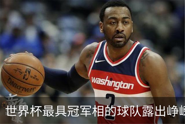 世界杯最具冠军相的球队露出峥嵘