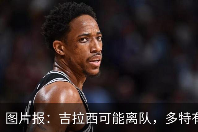 图片报：吉拉西可能离队，多特有意芬斯尼克·阿斯拉尼和巴洛贡