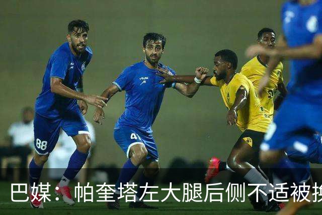 巴媒：帕奎塔左大腿后侧不适被换下，将在今天接受进一步检查