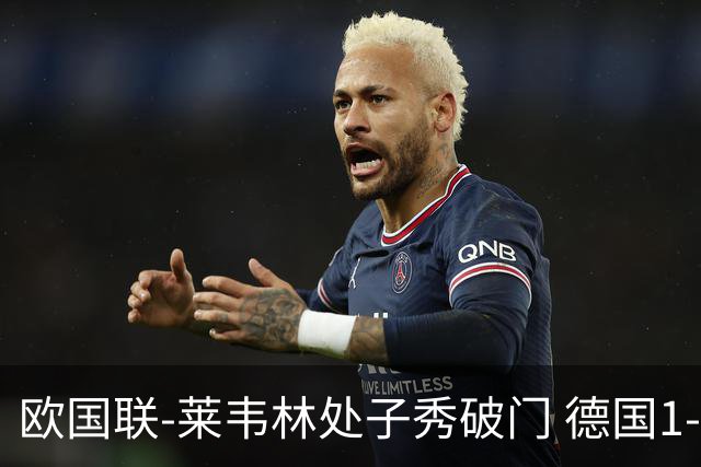 欧国联-莱韦林处子秀破门 德国1-0战胜荷兰