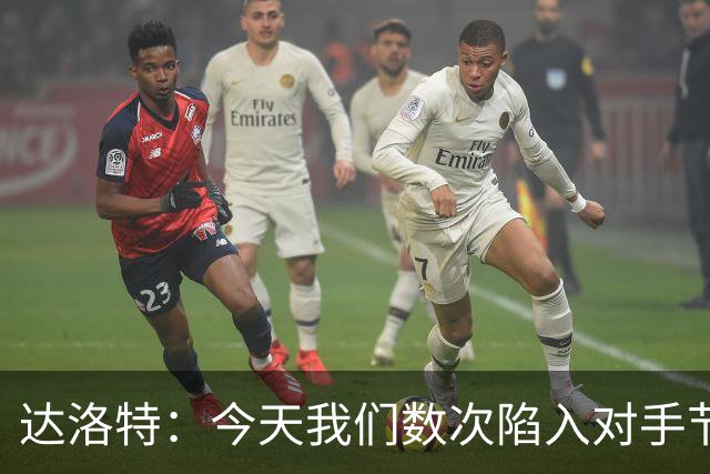 达洛特：今天我们数次陷入对手节奏 对民主刚果那场确实表现不好